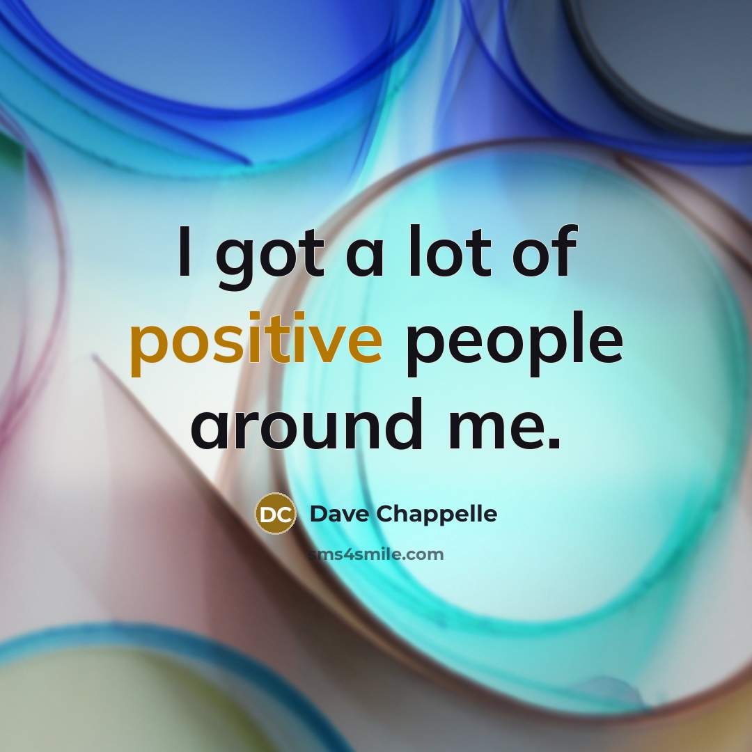 “I got a lot of positive people around me.…” quote by Dave Chappelle