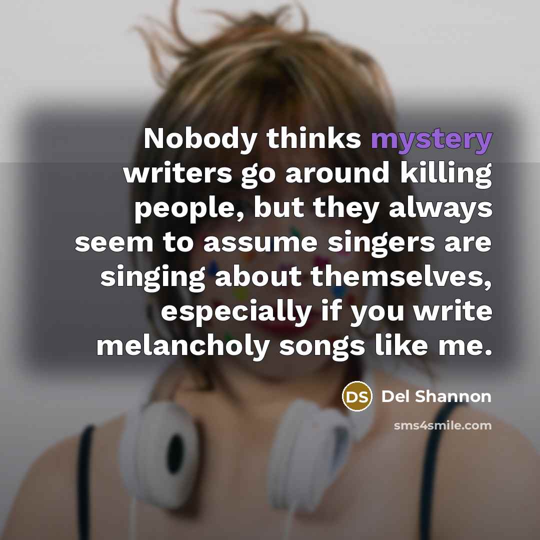 “Nobody thinks mystery writers go around killing people, but they…” quote by Del Shannon