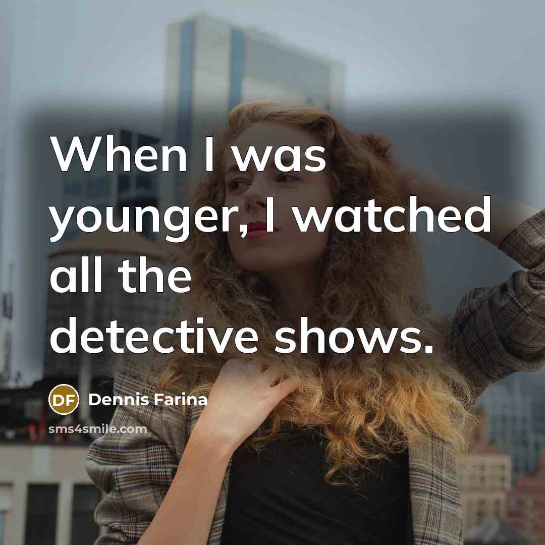 “When I was younger, I watched all the detective shows.…” quote by Dennis Farina