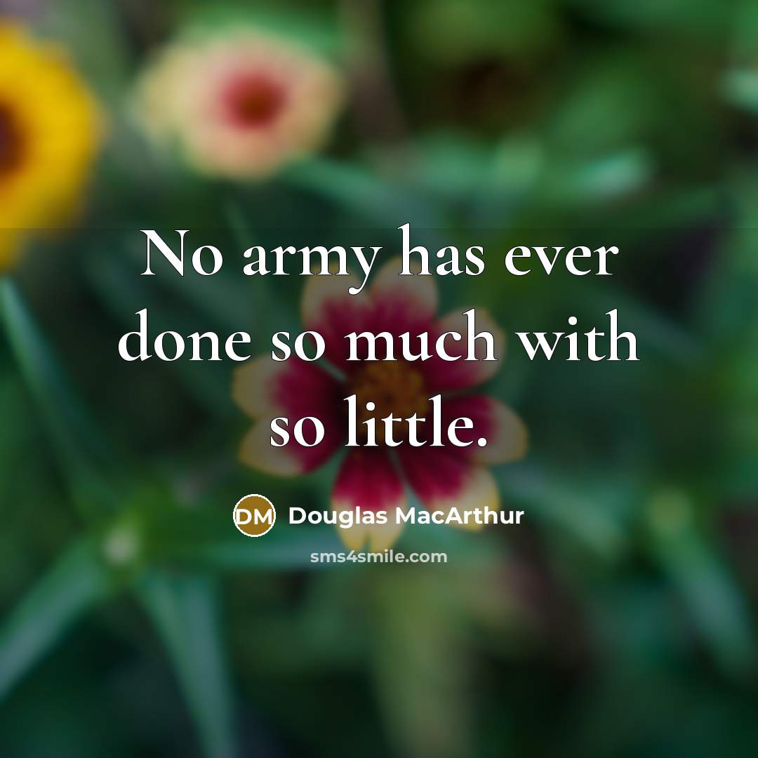 “No army has ever done so much with so little.…” quote by Douglas MacArthur