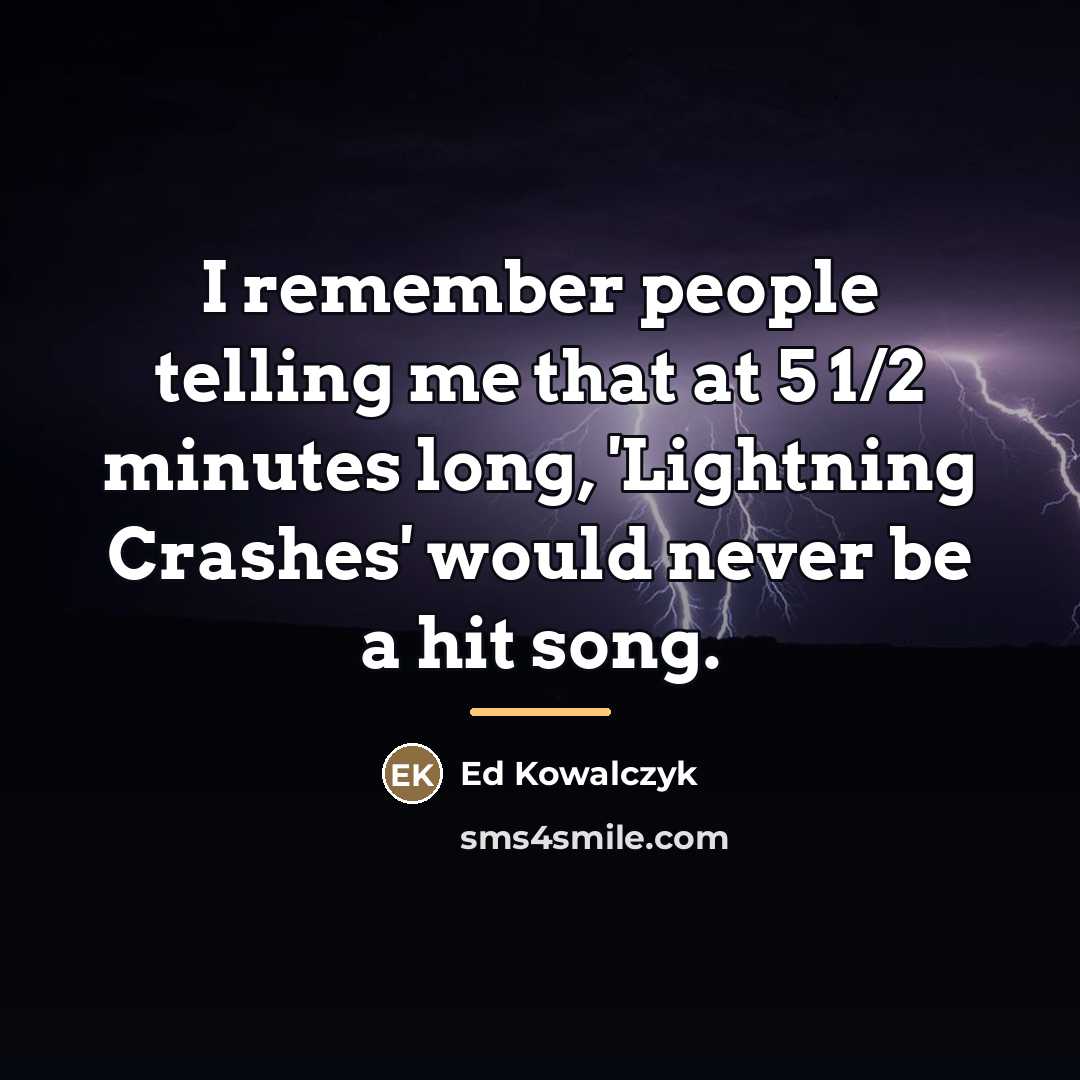 “I remember people telling me that at 5 1/2 minutes…” quote by Ed Kowalczyk