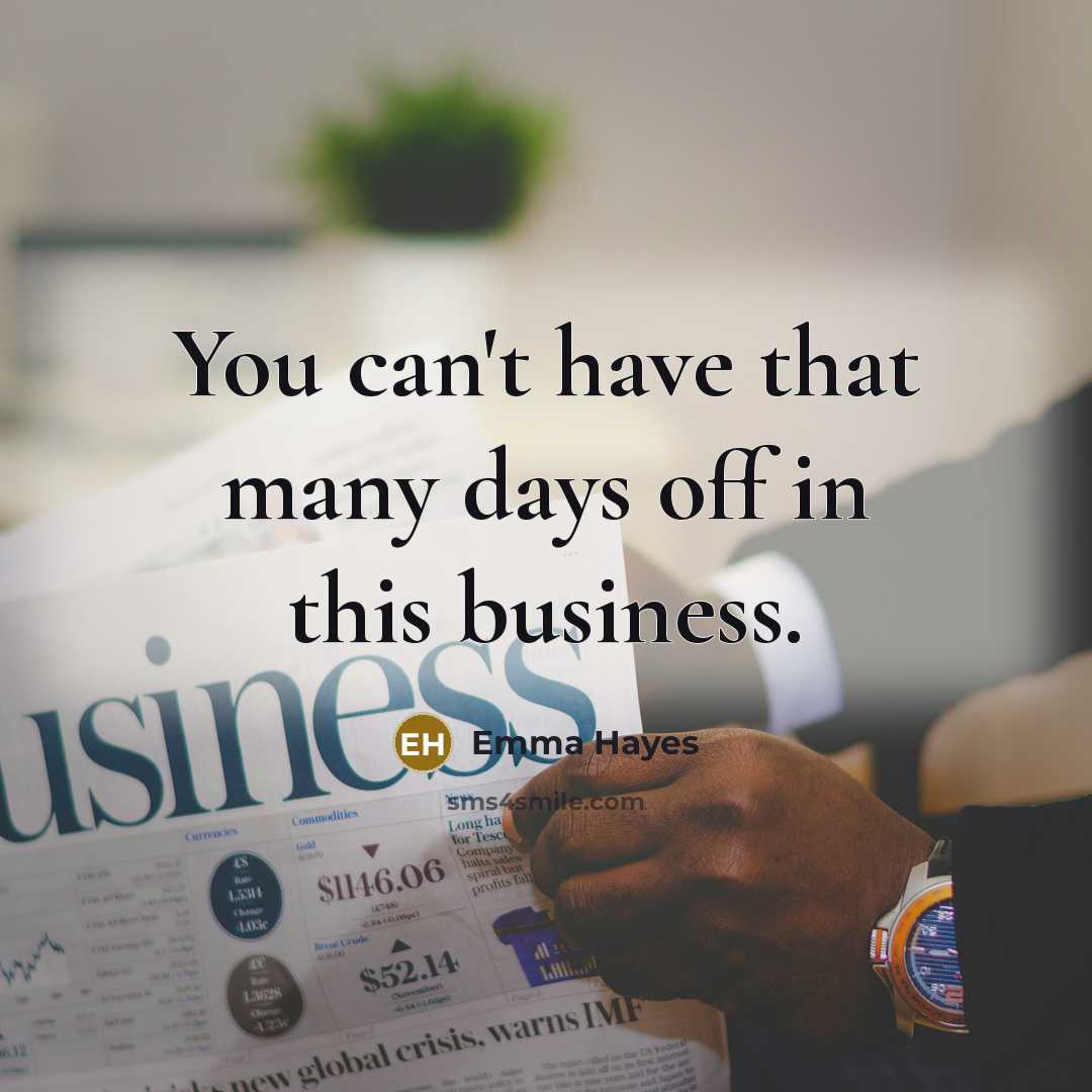 “You can't have that many days off in this business.…” quote by Emma Hayes