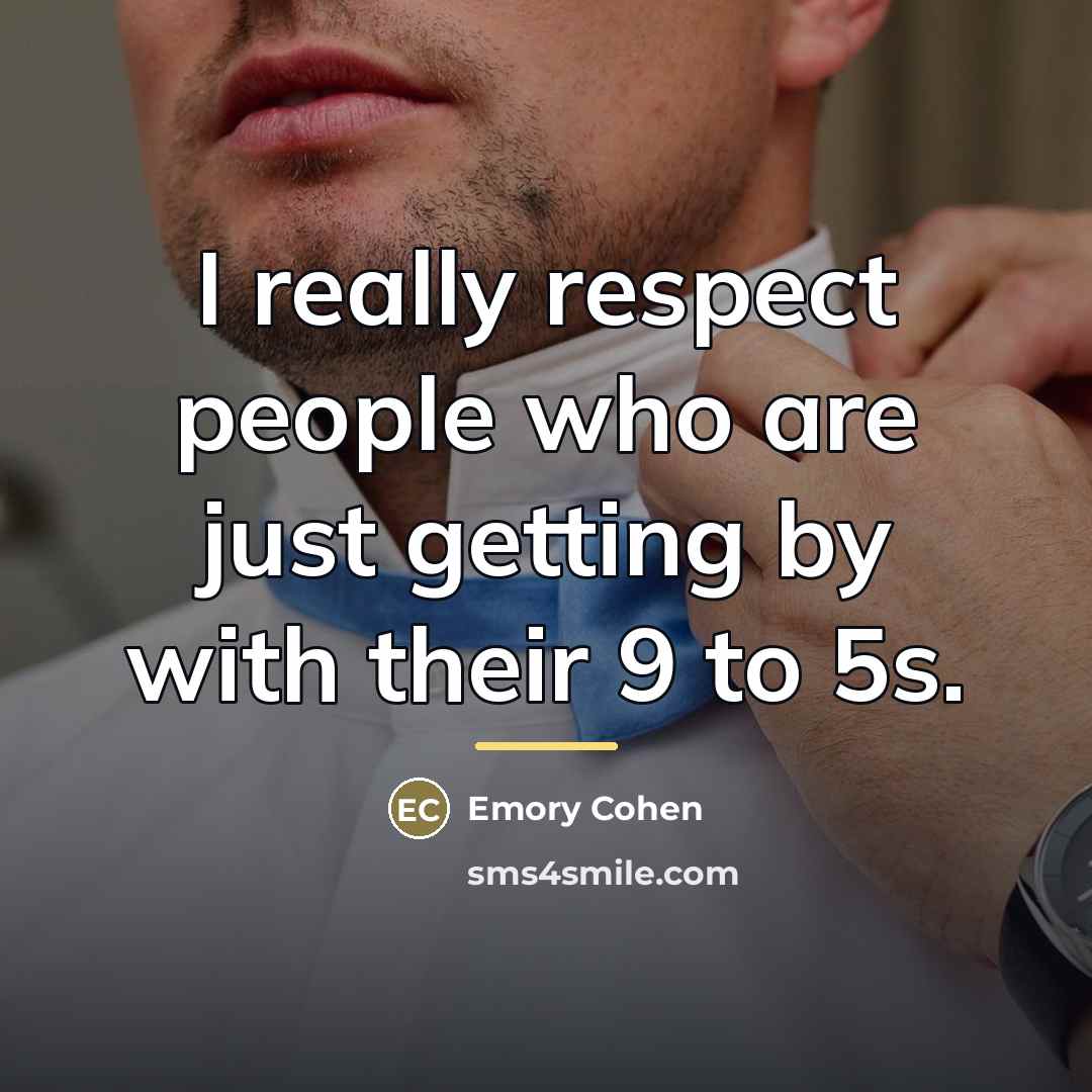 “I really respect people who are just getting by with…” quote by Emory Cohen