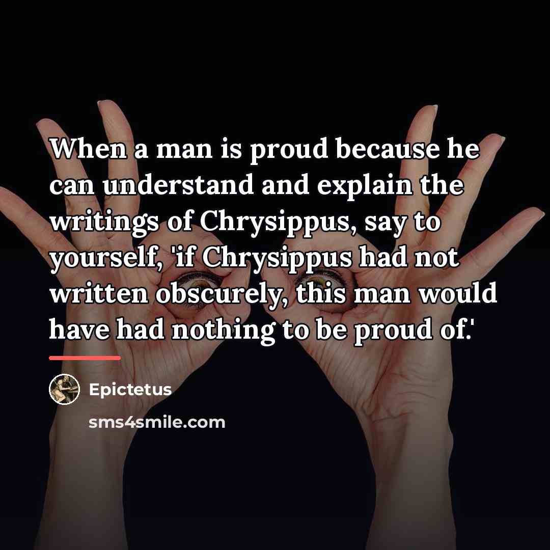 “When a man is proud because he can understand and…” quote by Epictetus