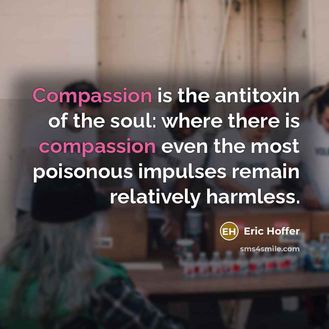 “Compassion is the antitoxin of the soul: where there is…” quote by Eric Hoffer