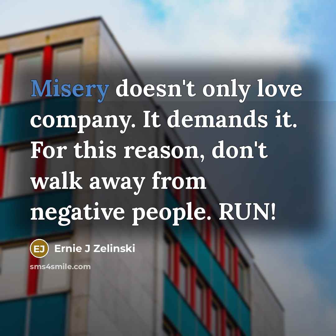 “Misery doesn't only love company. It demands it. For this…” quote by Ernie J Zelinski