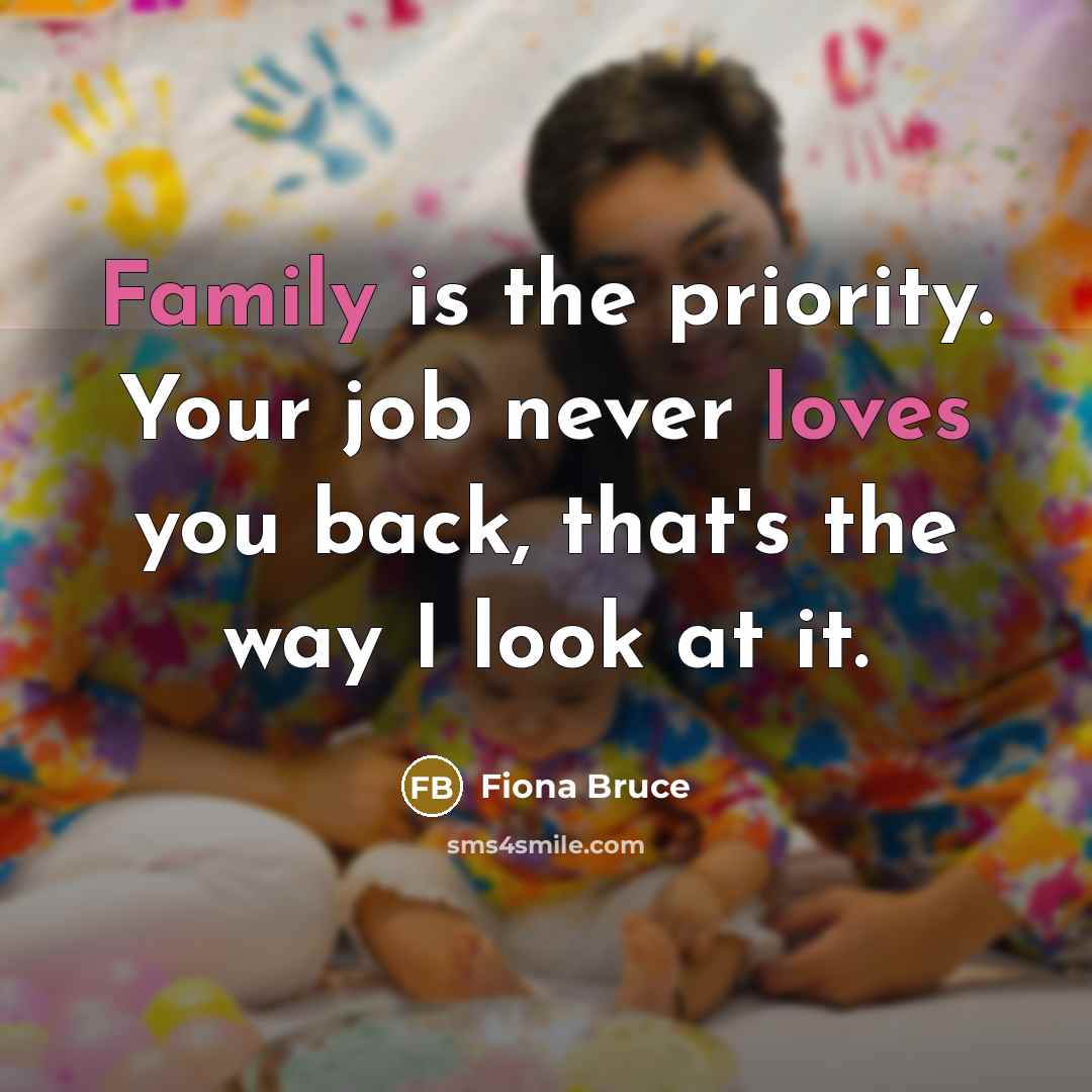 “Family is the priority. Your job never loves you back,…” quote by Fiona Bruce