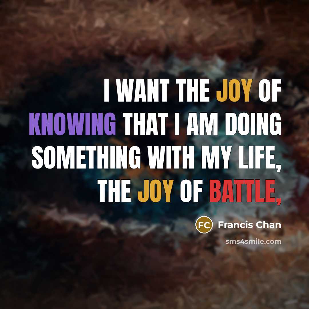 “I want the joy of knowing that I am doing…” quote by Francis Chan