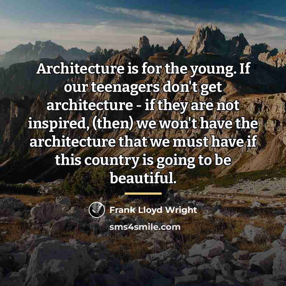 “Architecture is for the young. If our teenagers don't get…” quote by Frank Lloyd Wright