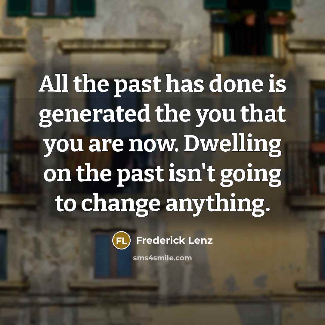 “All the past has done is generated the you that…” quote by Frederick Lenz