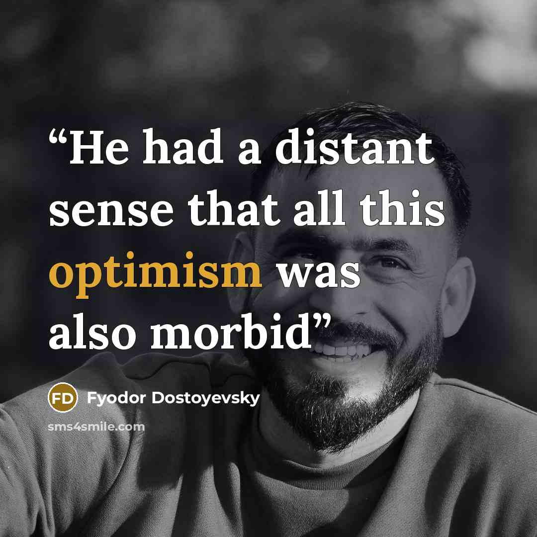 “He had a distant sense that all this optimism was also morbid” quote by Fyodor Dostoyevsky