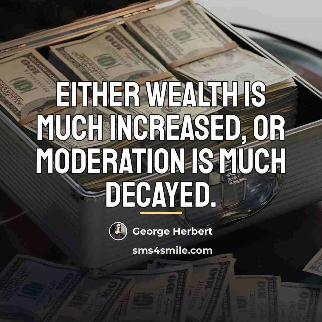 “Either wealth is much increased, or moderation is much decayed.…” quote by George Herbert