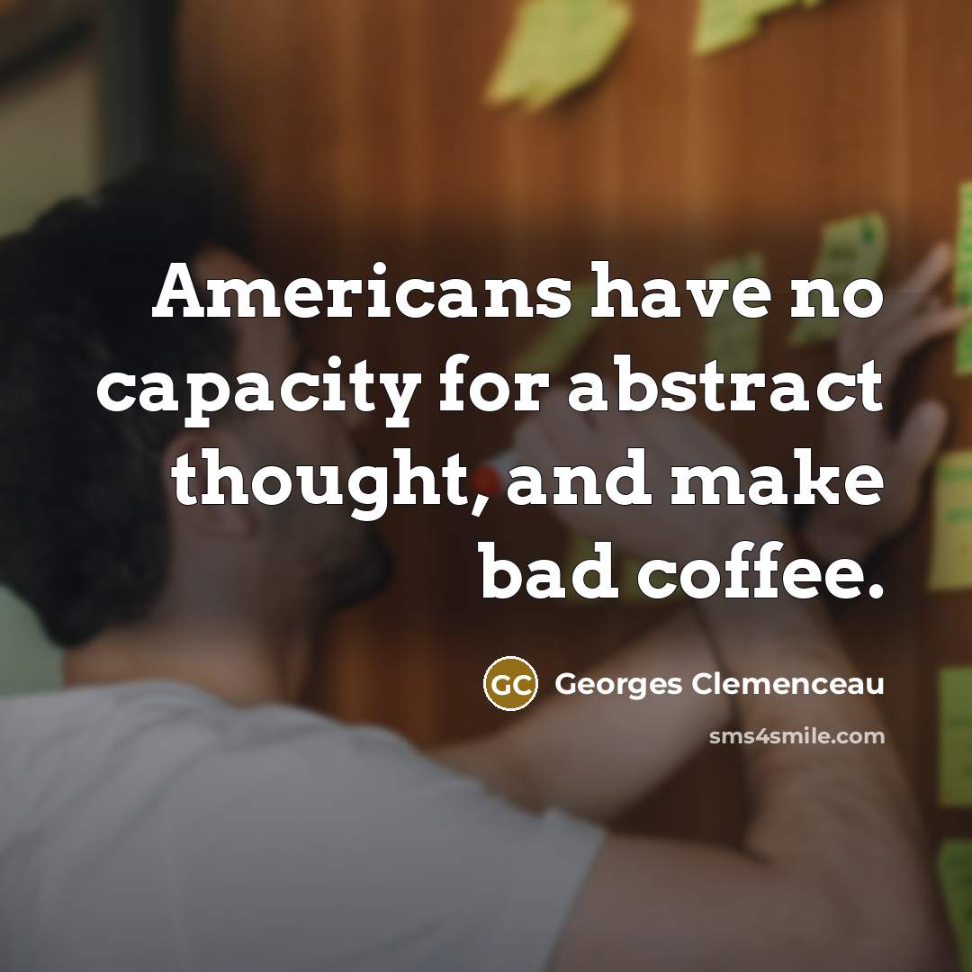 “Americans have no capacity for abstract thought, and make bad…” quote by Georges Clemenceau