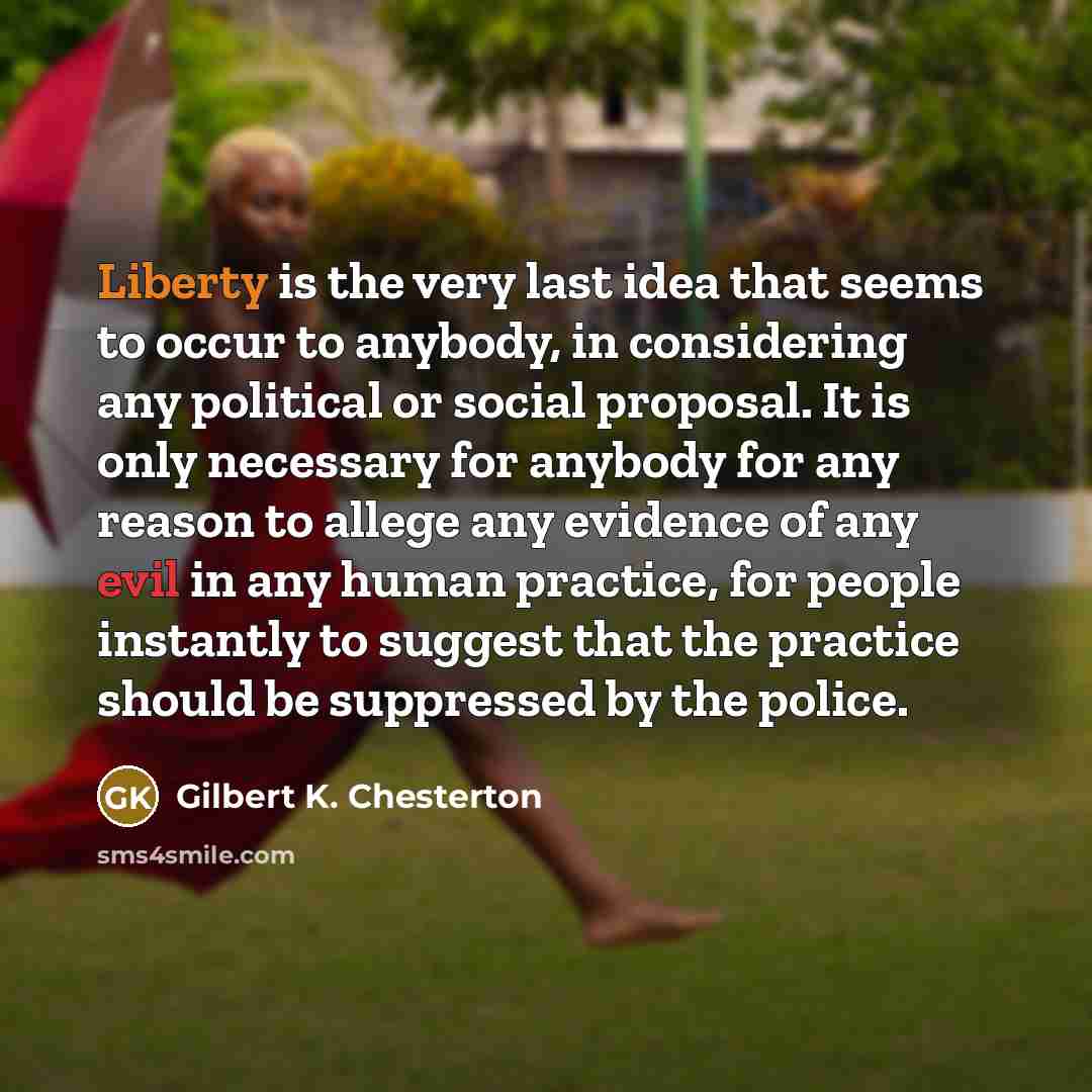 “Liberty is the very last idea that seems to occur…” quote by Gilbert K. Chesterton