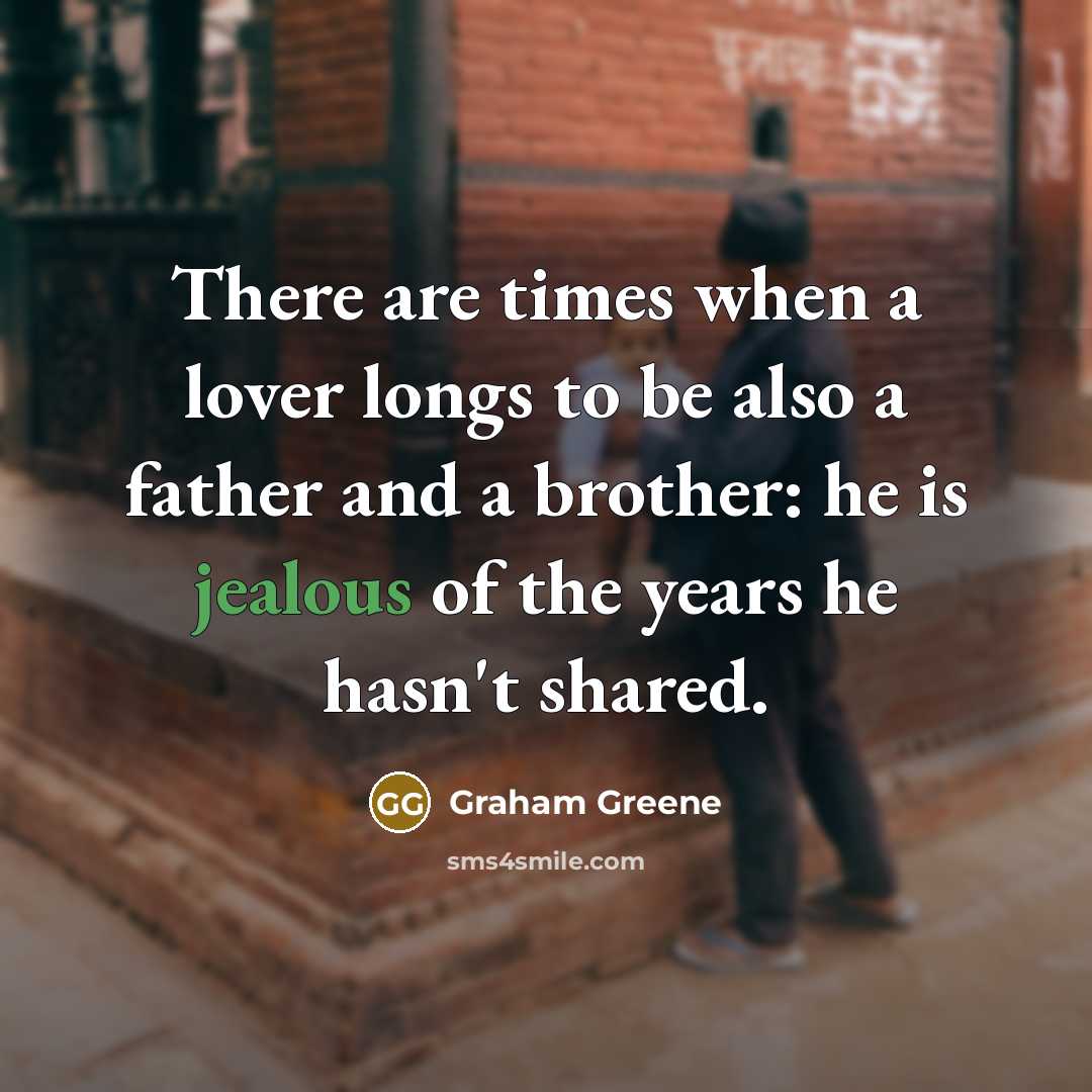 “There are times when a lover longs to be also…” quote by Graham Greene