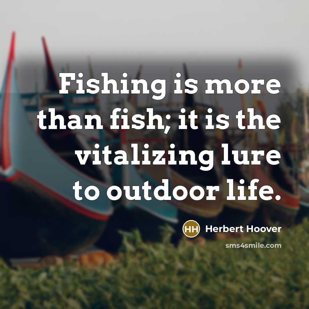 “Fishing is more than fish; it is the vitalizing lure…” quote by Herbert Hoover