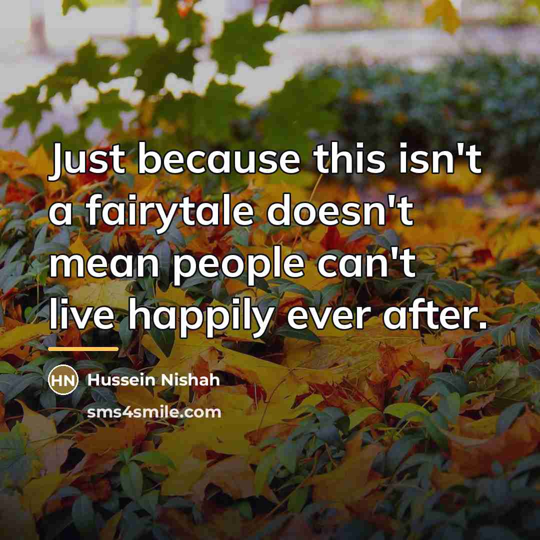 “Just because this isn't a fairytale doesn't mean people can't…” quote by Hussein Nishah