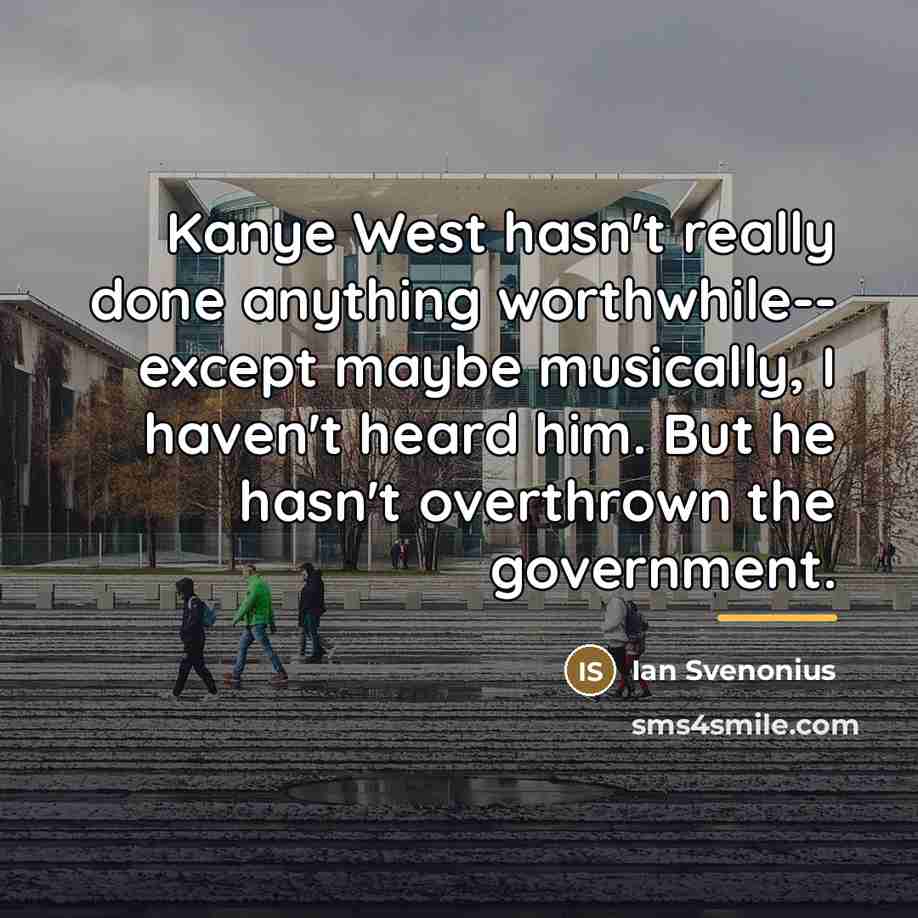 “Kanye West hasn't really done anything worthwhile-- except maybe musically,…” quote by Ian Svenonius