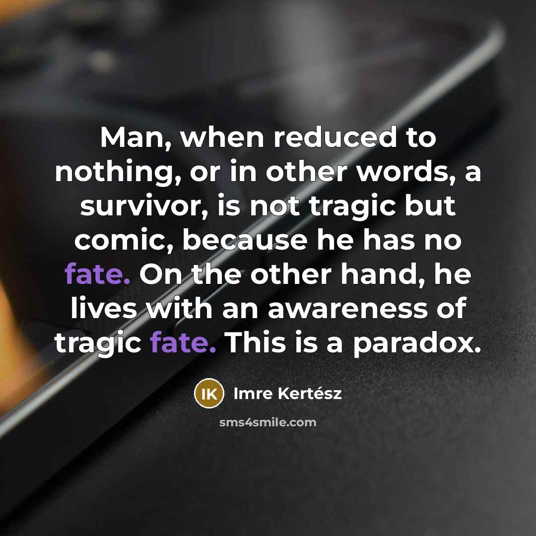 “Man, when reduced to nothing, or in other words, a…” quote by Imre Kertesz
