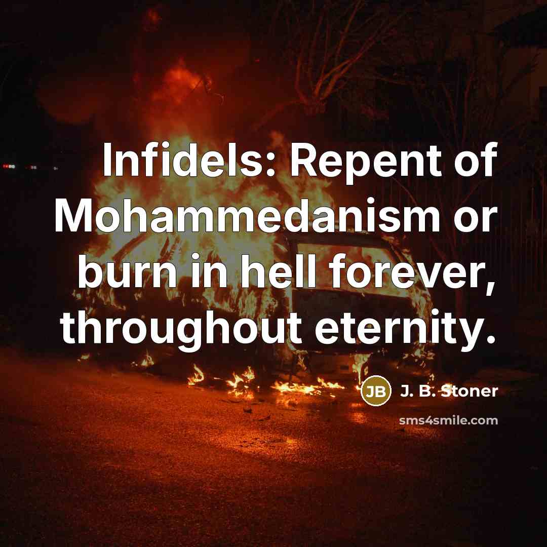 “Infidels: Repent of Mohammedanism or burn in hell forever, throughout…” quote by J. B. Stoner