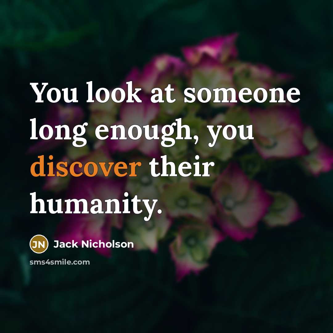 “You look at someone long enough, you discover their humanity.…” quote by Jack Nicholson