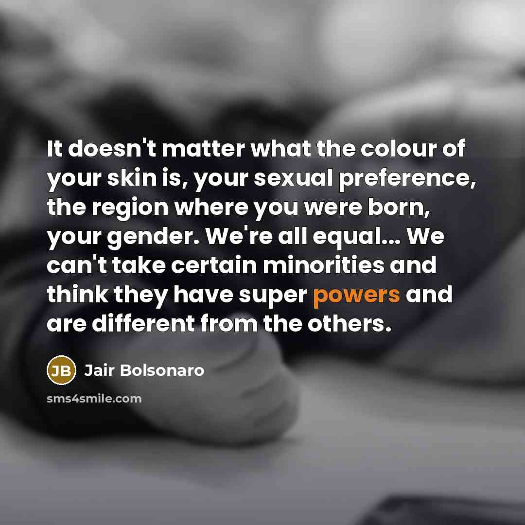 “It doesn't matter what the colour of your skin is,…” quote by Jair Bolsonaro