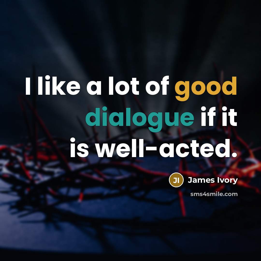 “I like a lot of good dialogue if it is…” quote by James Ivory