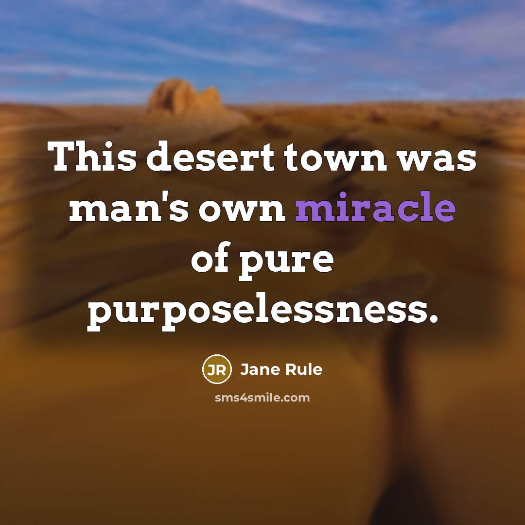 “This desert town was man's own miracle of pure purposelessness.…” quote by Jane Rule
