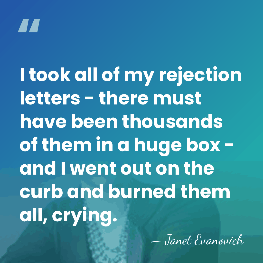 I took all of my rejection letters - there must have been&hellip; - Janet Evanovich
