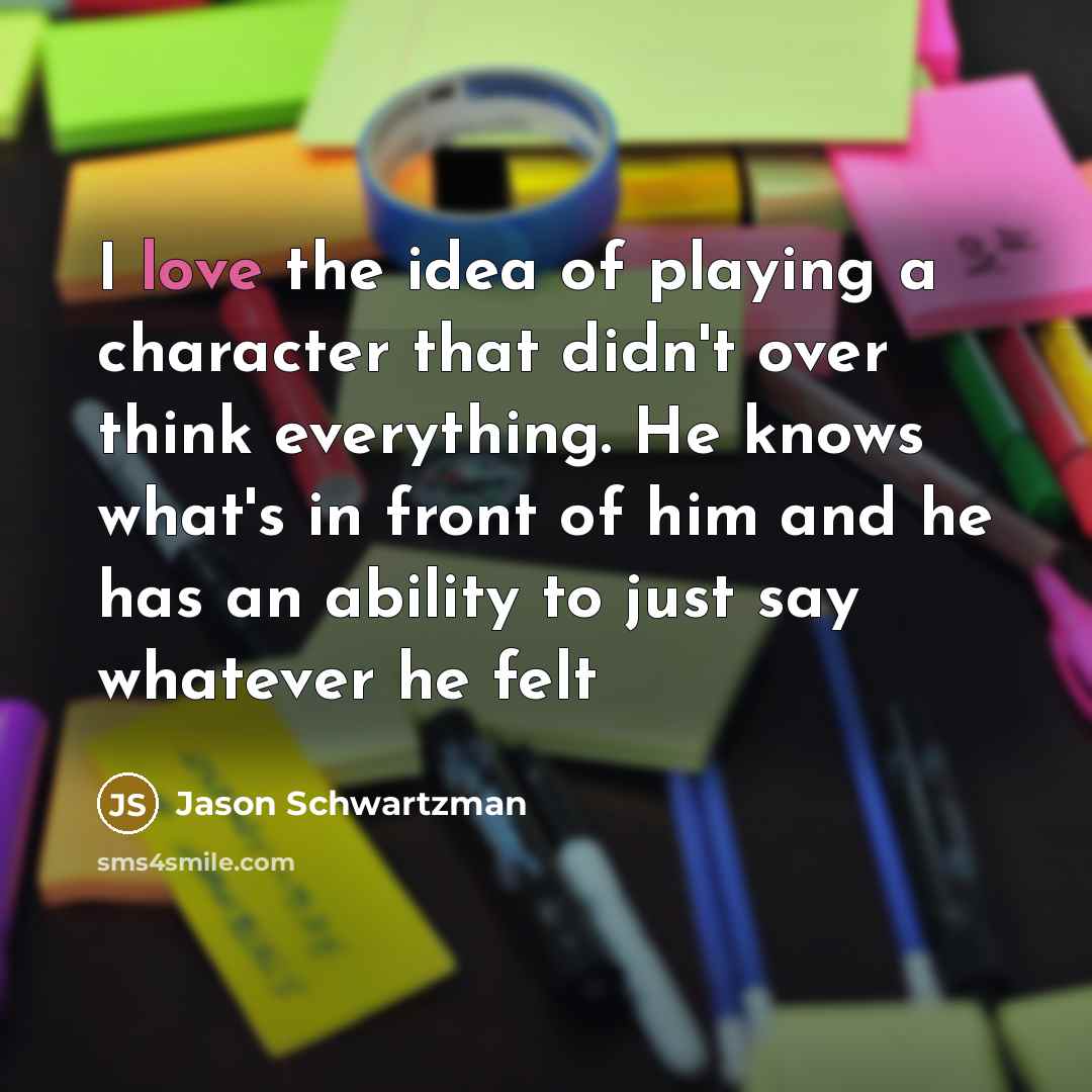 “I love the idea of playing a character that didn't…” quote by Jason Schwartzman