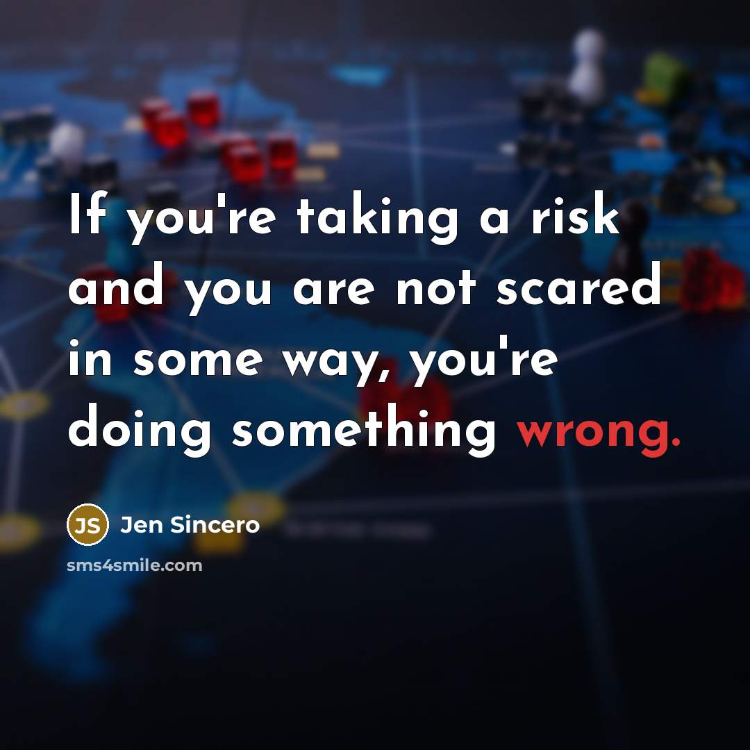 “If you're taking a risk and you are not scared…” quote by Jen Sincero