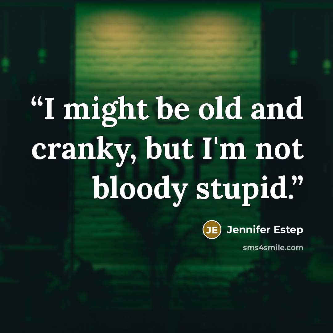 “I might be old and cranky, but I'm not bloody stupid.” quote by Jennifer Estep