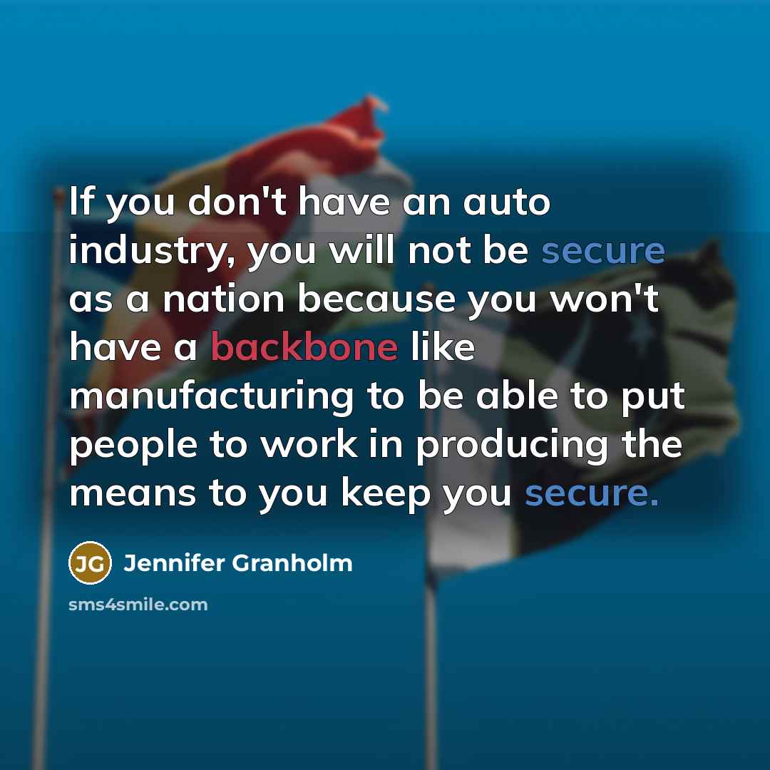 “If you don't have an auto industry, you will not…” quote by Jennifer Granholm