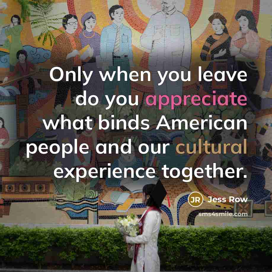 “Only when you leave do you appreciate what binds American…” quote by Jess Row