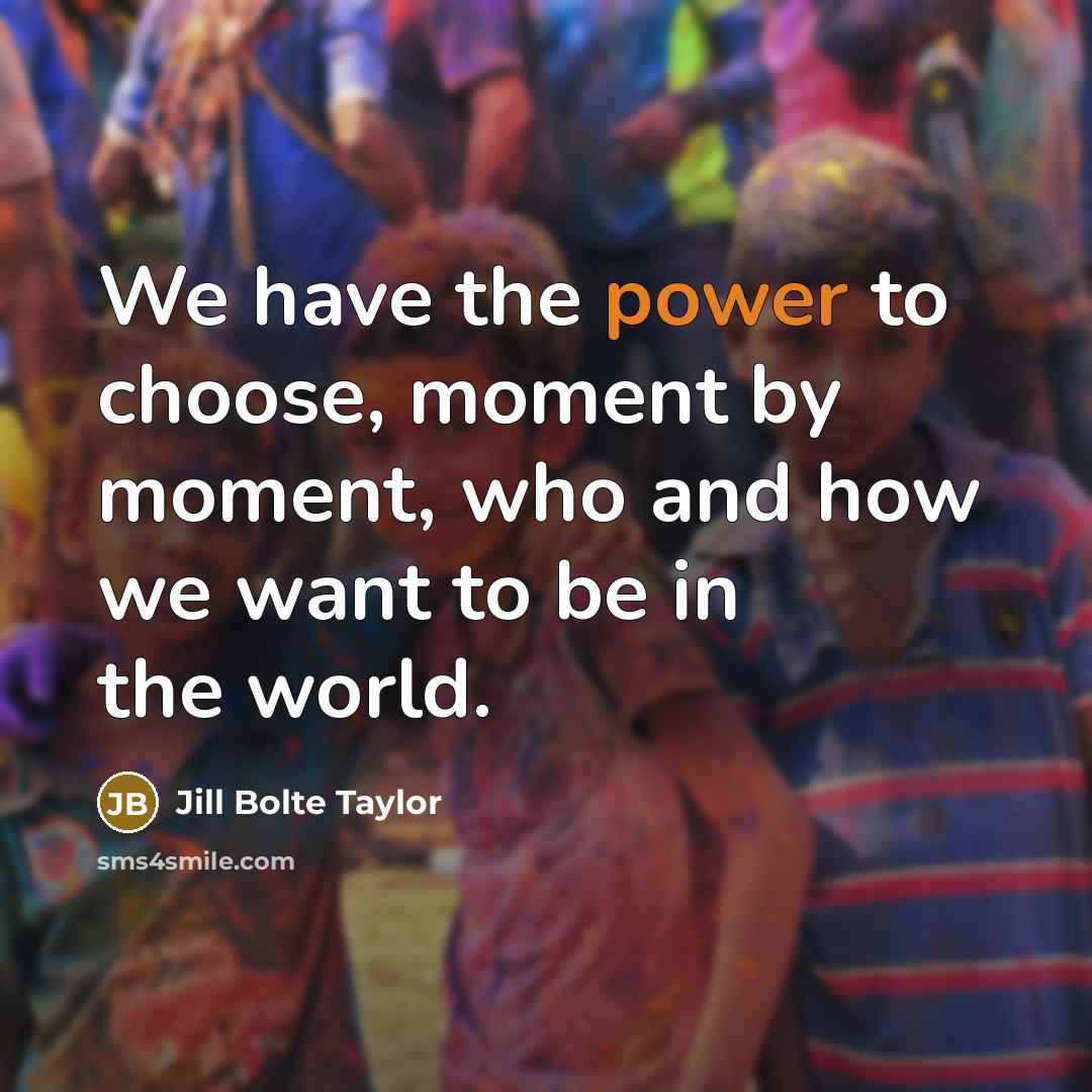 “We have the power to choose, moment by moment, who…” quote by Jill Bolte Taylor