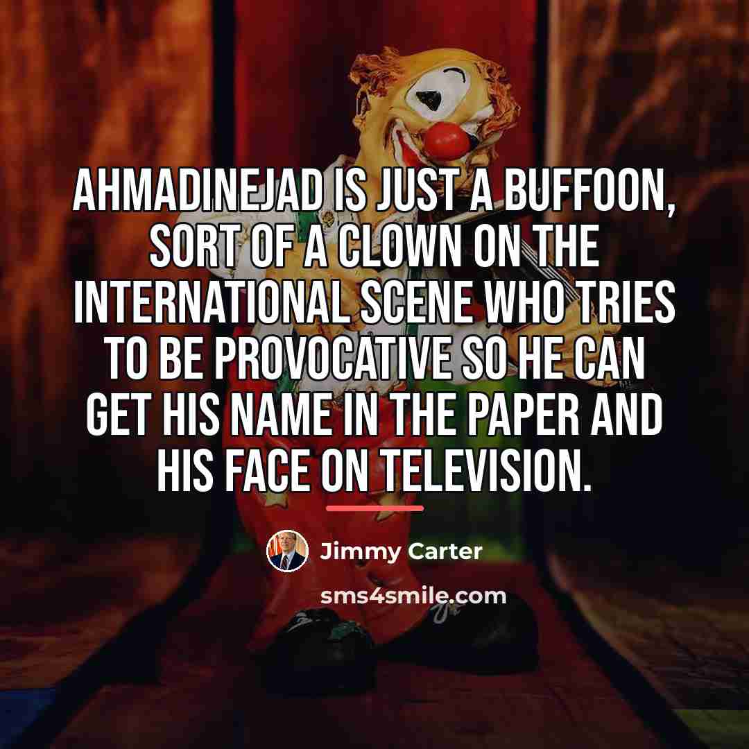 “Ahmadinejad is just a buffoon, sort of a clown on…” quote by Jimmy Carter