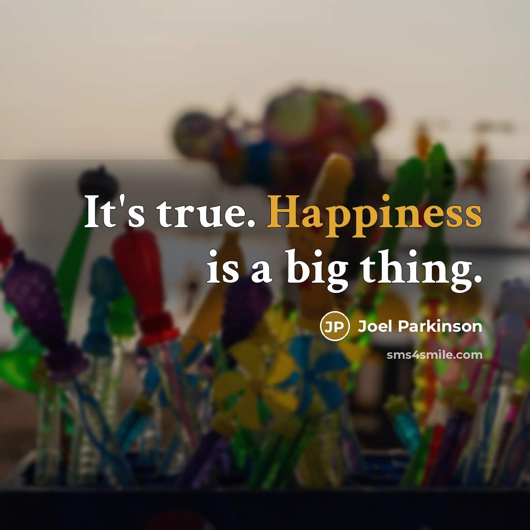 “It's true. Happiness is a big thing.…” quote by Joel Parkinson