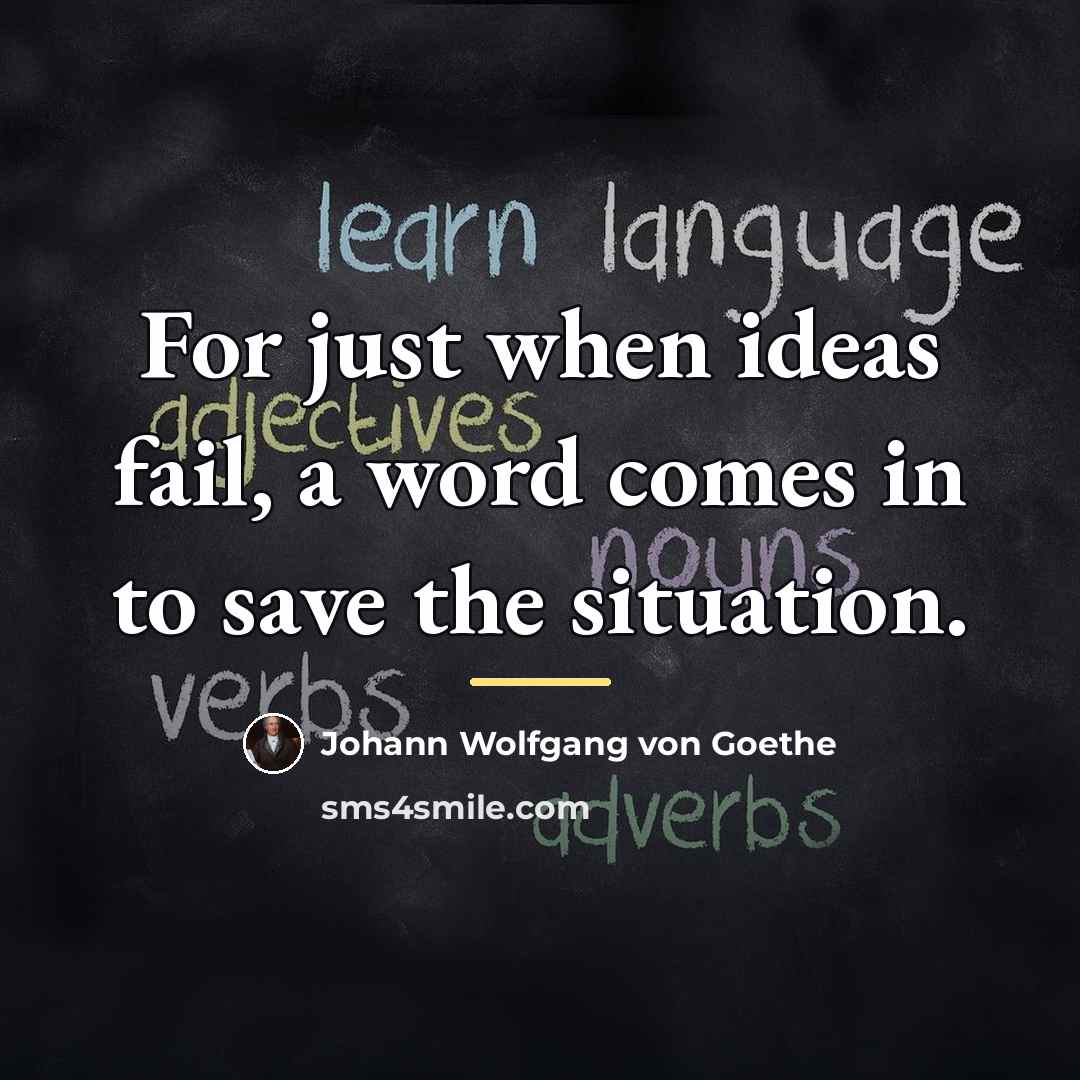 “For just when ideas fail, a word comes in to…” quote by Johann Wolfgang von Goethe