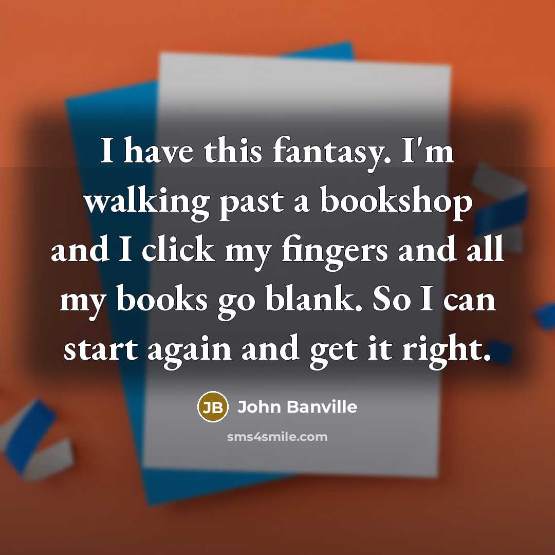 “I have this fantasy. I'm walking past a bookshop and…” quote by John Banville