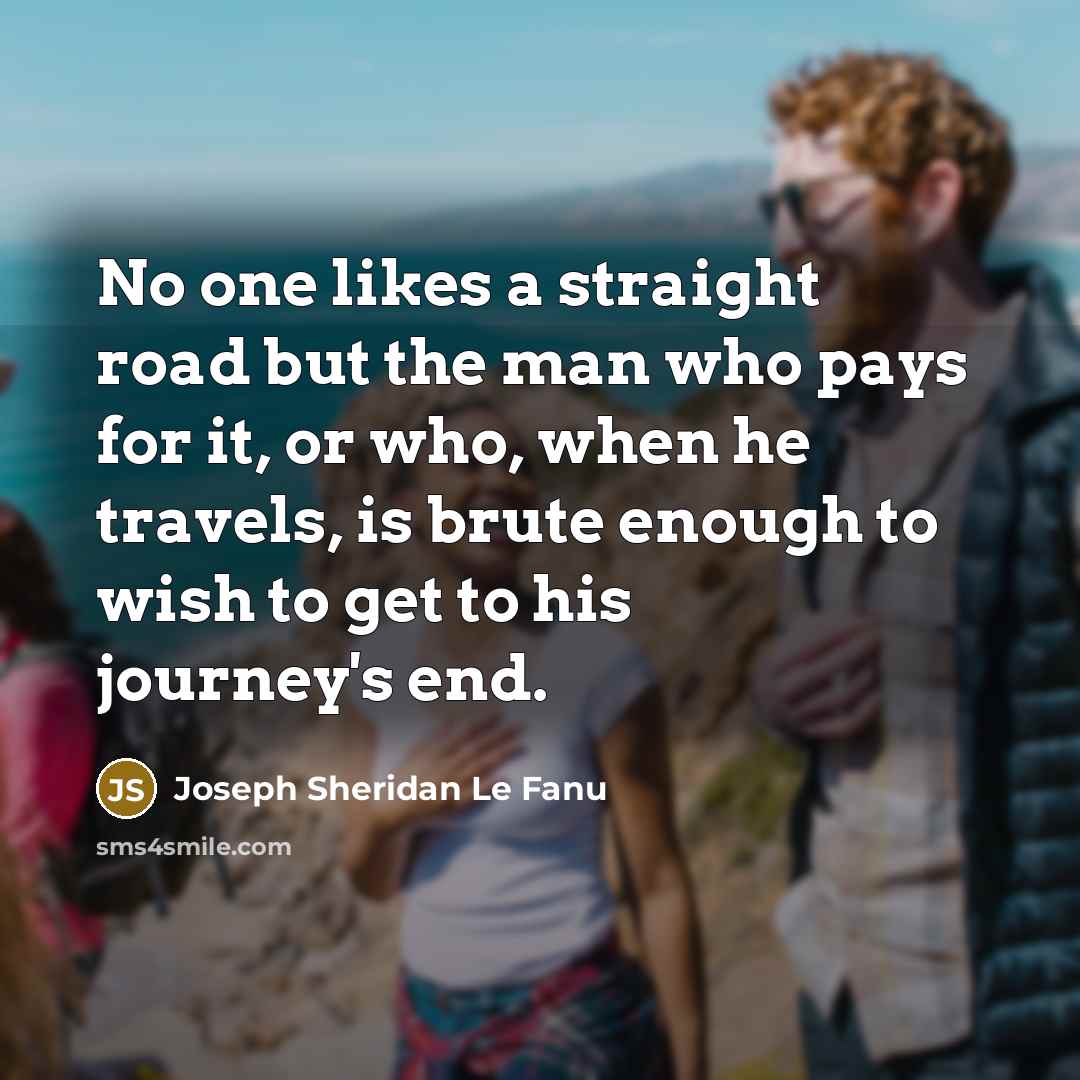 “No one likes a straight road but the man who…” quote by Joseph Sheridan Le Fanu