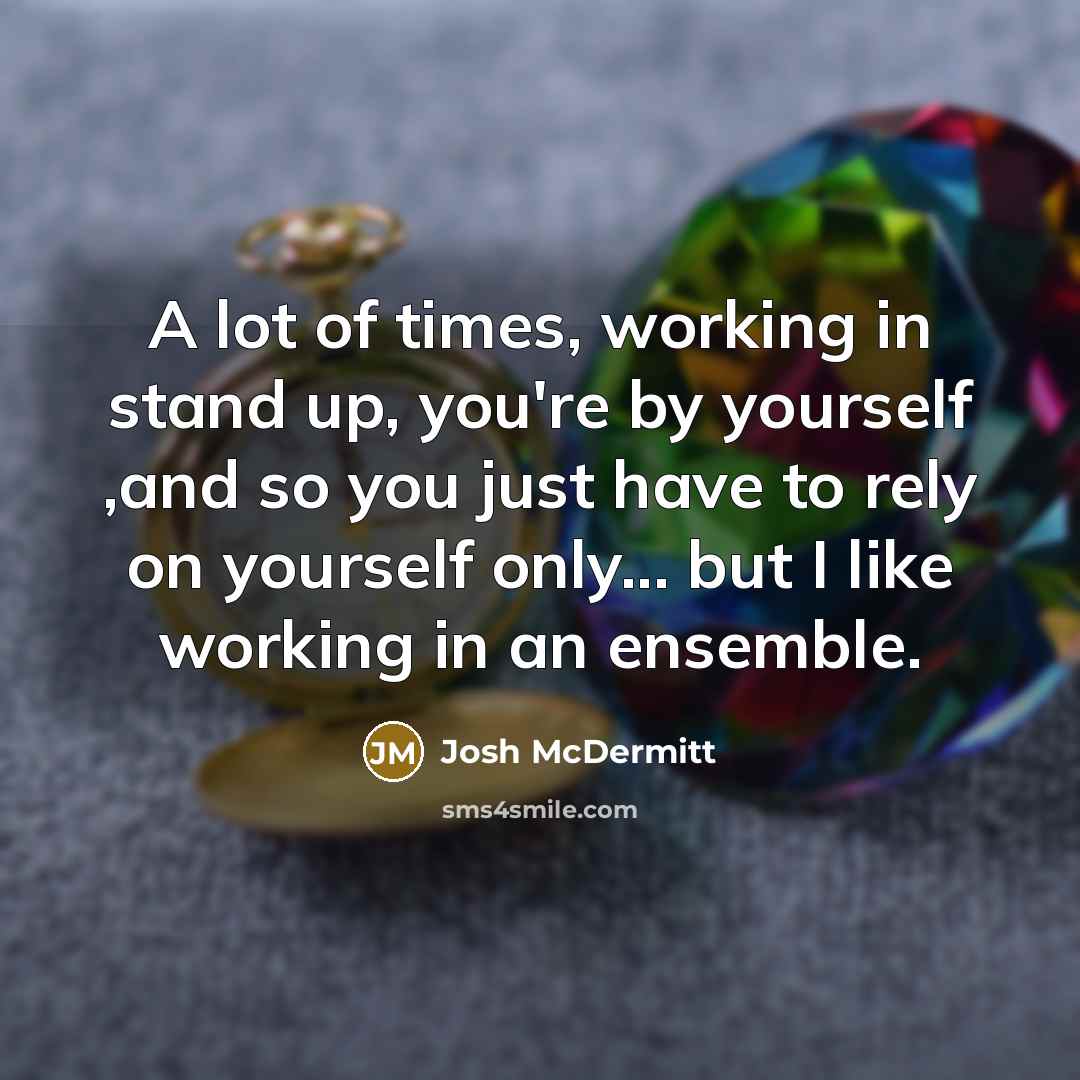 “A lot of times, working in stand up, you're by…” quote by Josh McDermitt