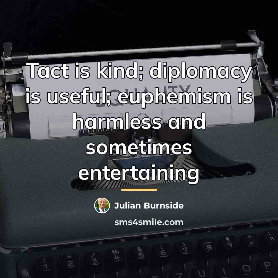 “Tact is kind; diplomacy is useful; euphemism is harmless and…” quote by Julian Burnside