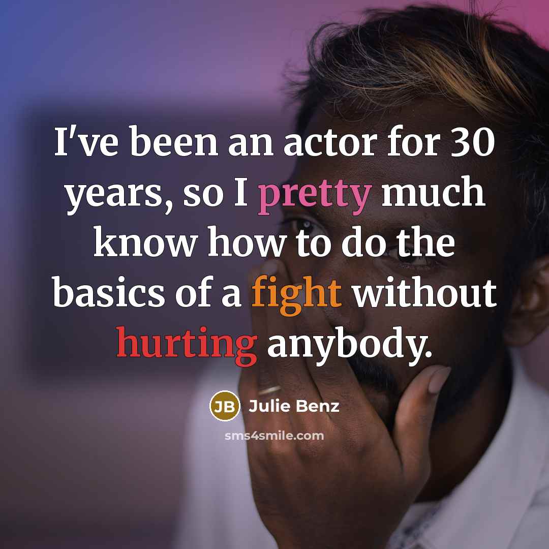 “I've been an actor for 30 years, so I pretty much know how to do the basics of a fight without hurting anybody.” quote by Julie Benz