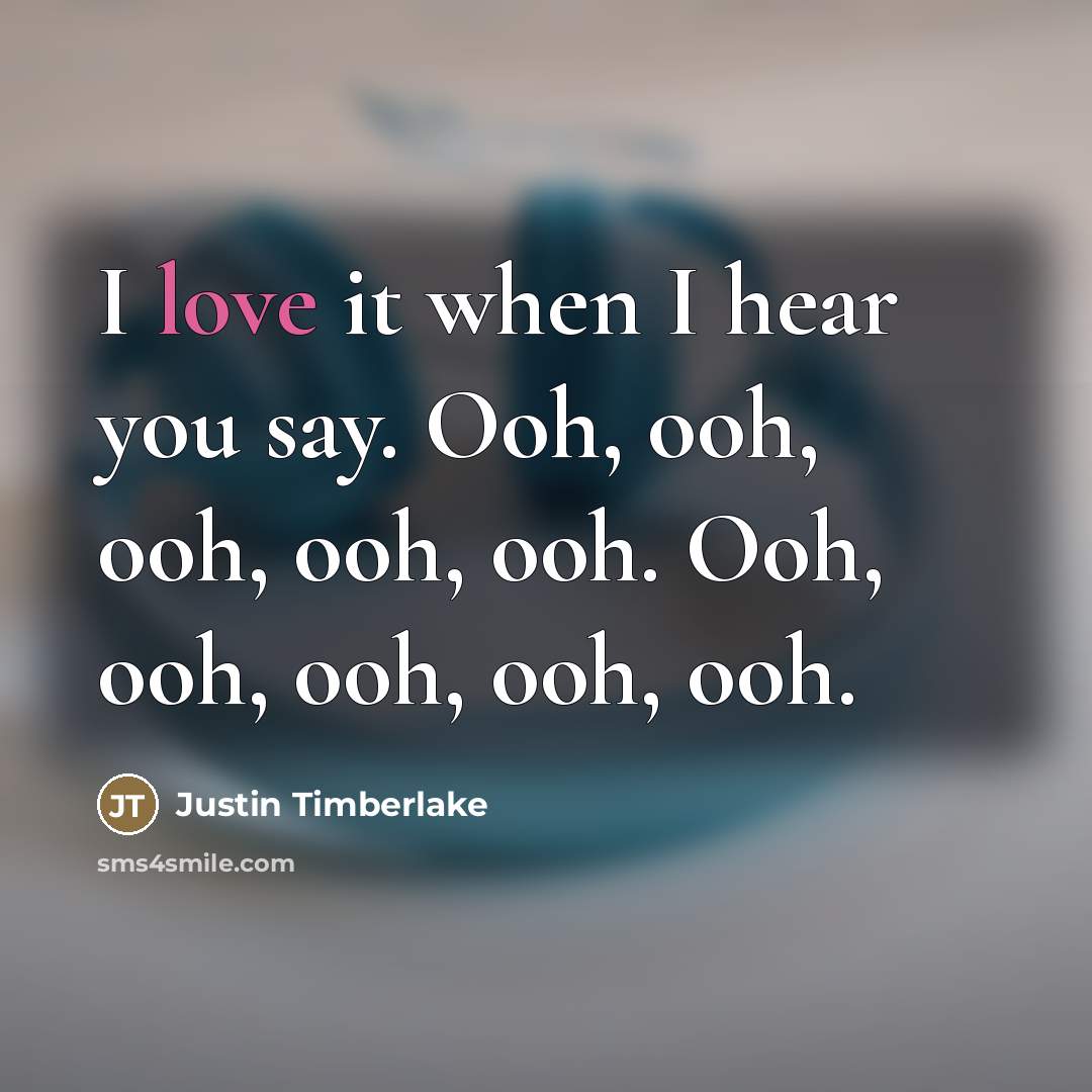 “I love it when I hear you say. Ooh, ooh,…” quote by Justin Timberlake