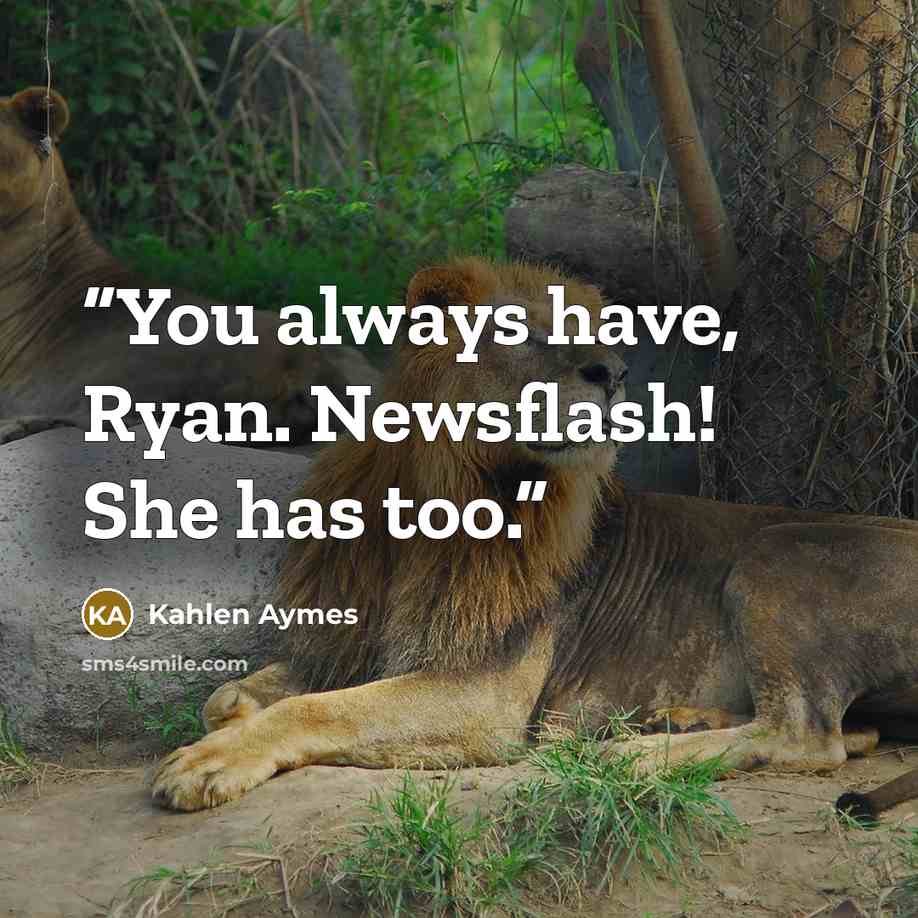 “You always have, Ryan. Newsflash! She has too.” quote by Kahlen Aymes