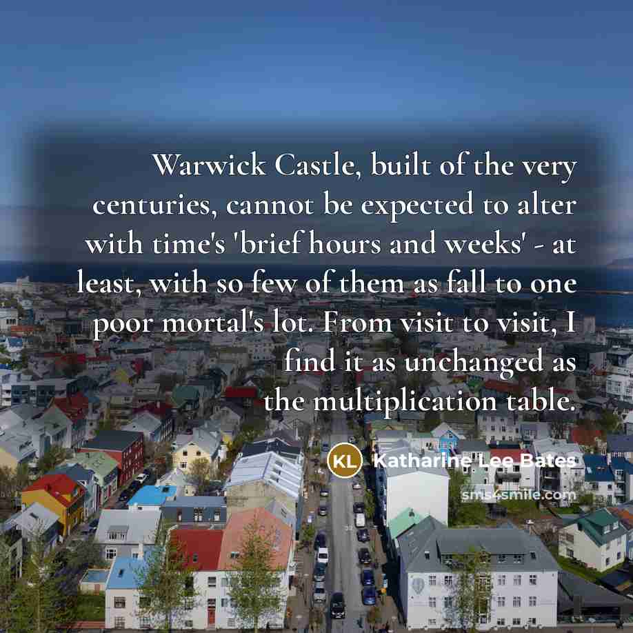 “Warwick Castle, built of the very centuries, cannot be expected…” quote by Katharine Lee Bates