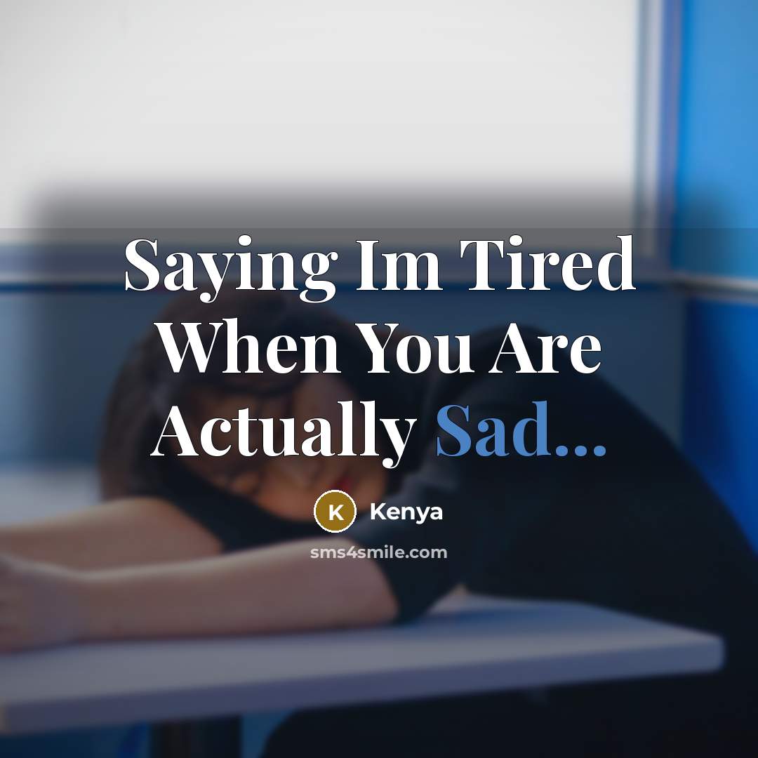 “Saying Im Tired When You Are Actually Sad...” quote by Kenya