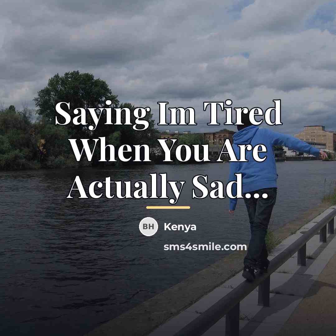“Saying Im Tired When You Are Actually Sad...…” quote by Kenya