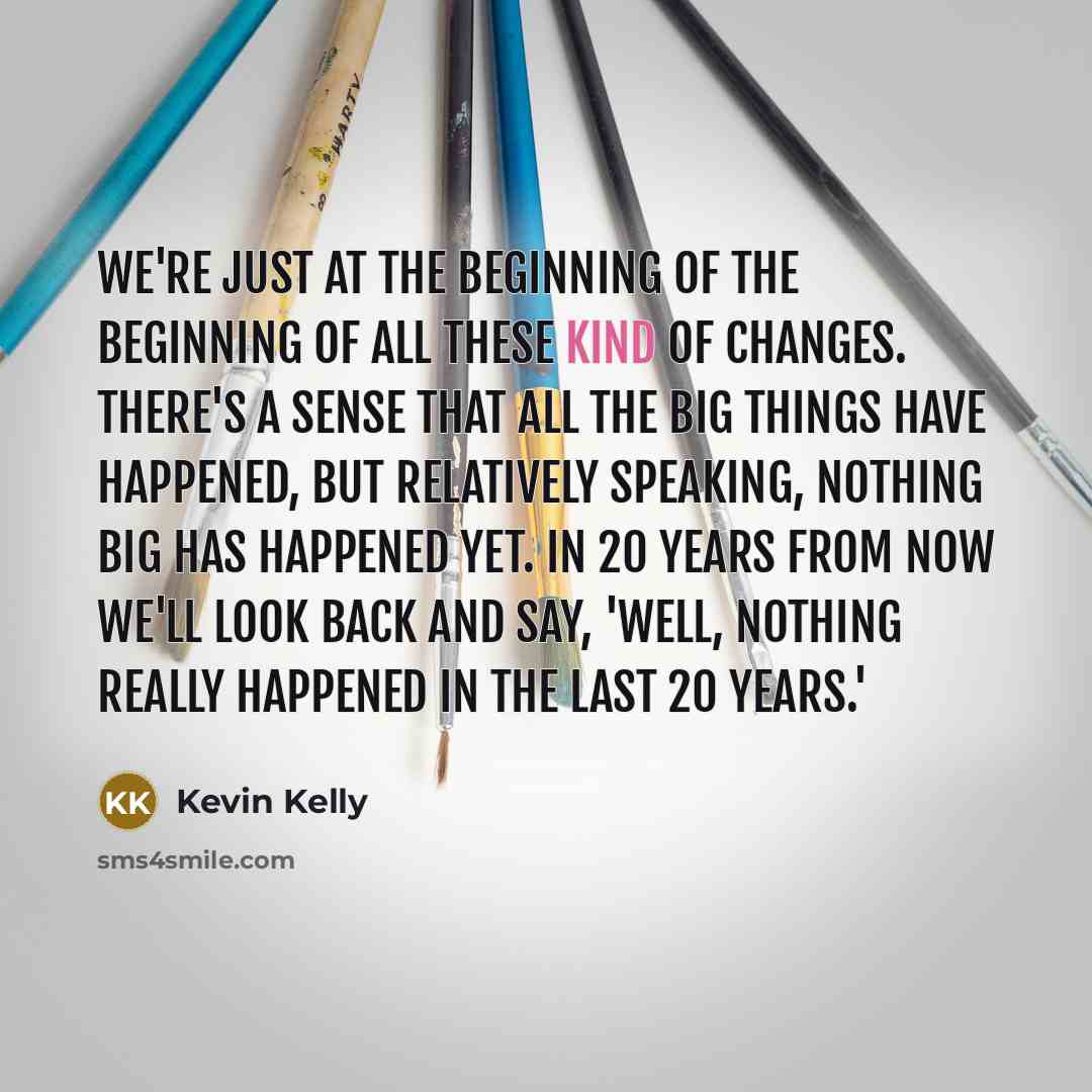“We're just at the beginning of the beginning of all…” quote by Kevin Kelly
