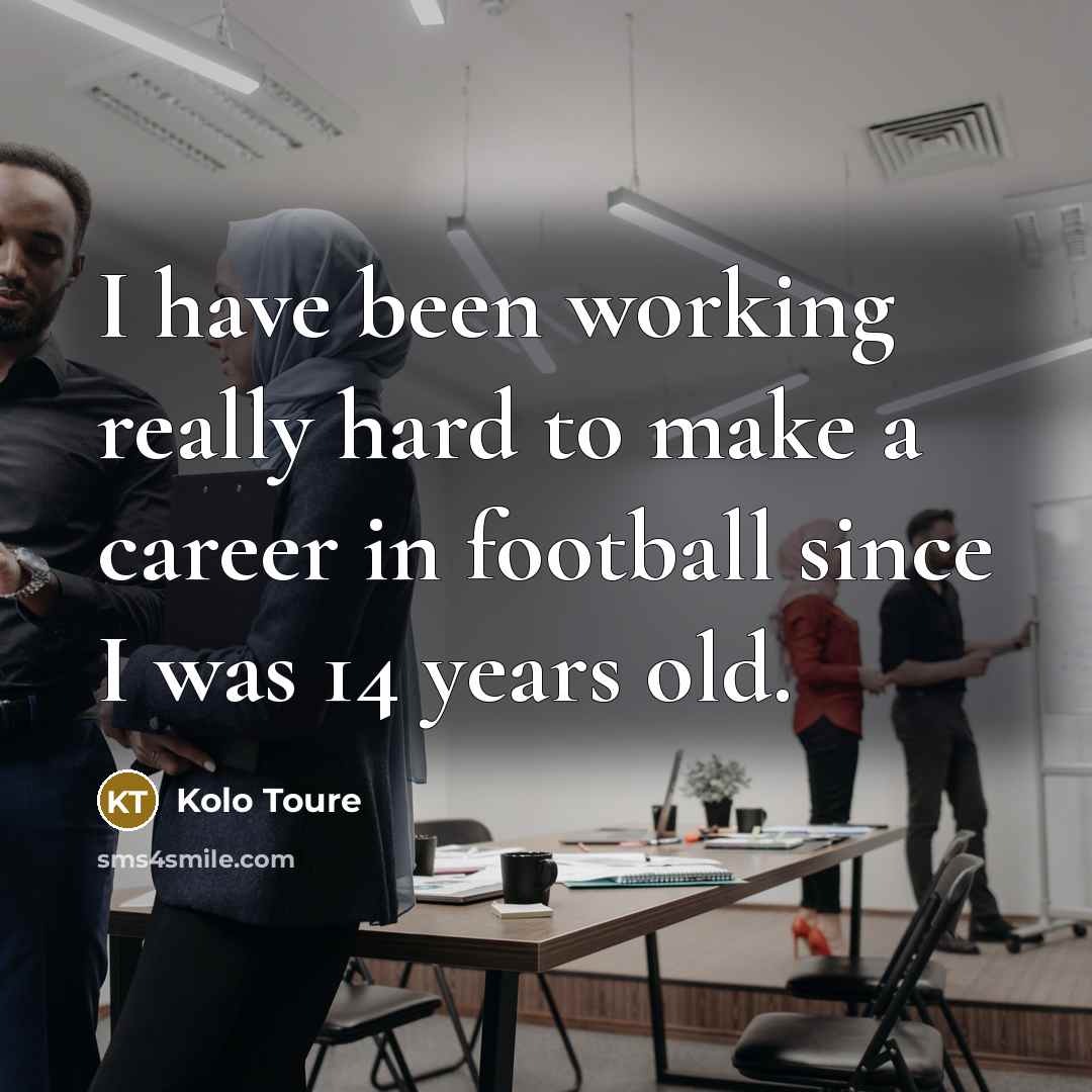 “I have been working really hard to make a career…” quote by Kolo Toure